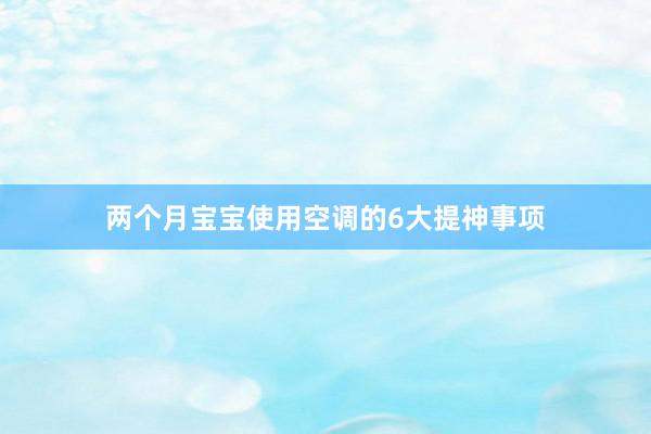 两个月宝宝使用空调的6大提神事项